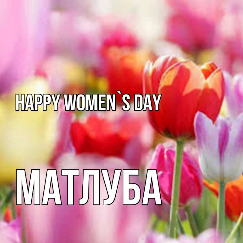 Greetings card с именем, МАТЛУБА happy women`s day на международный женский день 2 Greetings with text for free download 